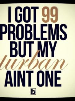 I got 99 problems but my turban ain't one